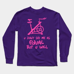 u don't see me as equal but you will Long Sleeve T-Shirt